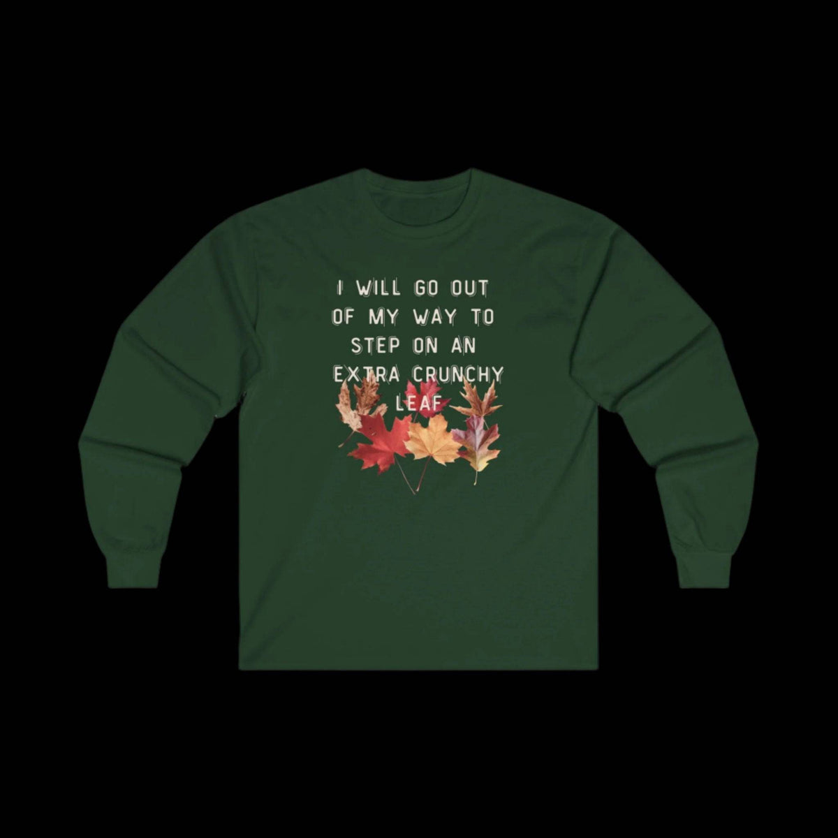 I Will Go Out of My Way to Step on an Extra Crunchy Leaf - Unisex Ultra Cotton Long Sleeve Tee - empowHERbyHeidi